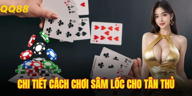 Hướng dẫn chi tiết cách chơi Sâm Lốc cho mọi tệp khách hàng